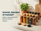 Acacia, bamboe of metalen deksel: welk kruidenpotje past bij jouw keuken?
